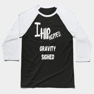 I Hip Hopped , Gravity Sighed । Hip Hop Funny Baseball T-Shirt